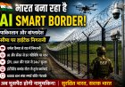 भारत बना रहा है AI Smart Border! अब घुसपैठ रोकने के लिए लगेगी हाईटेक टेक्नोलॉजी